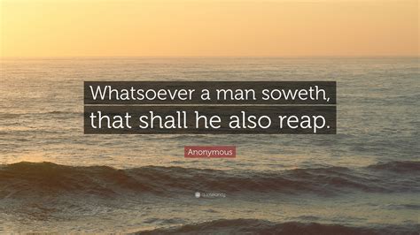 anonymous quote whatsoever  man soweth     reap