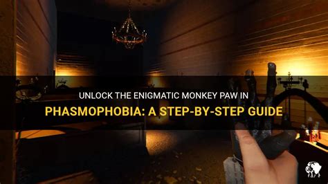 Unlock The Enigmatic Monkey Paw In Phasmophobia A Step By Step Guide