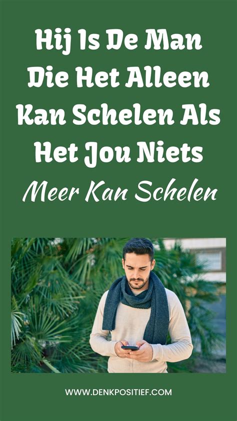 Hij Is De Man Die Het Alleen Kan Schelen Als Het Jou Niets Meer Kan Schelen