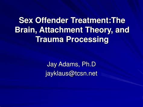 Ppt Sex Offender Treatment The Brain Attachment Theory And Trauma