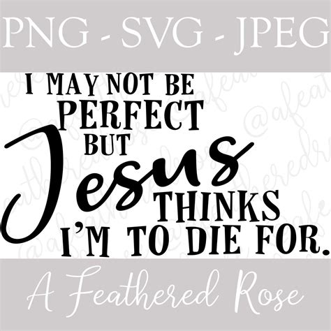 I May Not Be Perfect But Jesus Thinks Im To Die For Svg Etsy