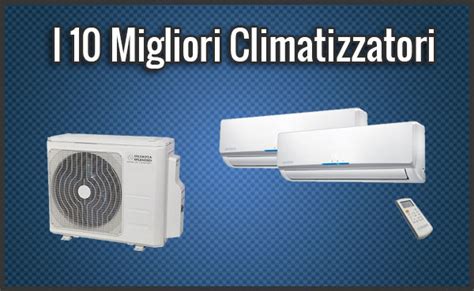 I Migliori Climatizzatori Condizionatori Recensioni Ottobre