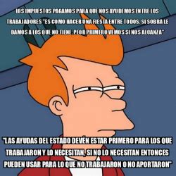 Meme Futurama Fry Los Impuestos Pagamos Para Que Nos Ayudemos Entre