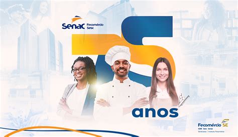 Senac Completa 75 Anos Transformando Vidas Pela Educação Profissional