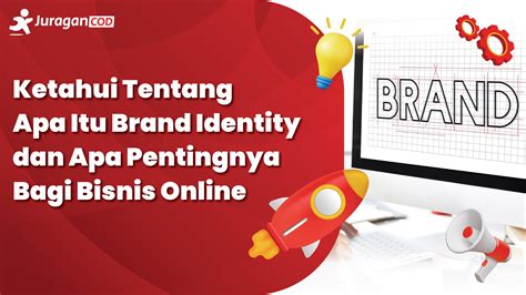 Ketahui Tentang Apa Itu Brand Identity Dan Apa Pentingnya Bagi Bisnis