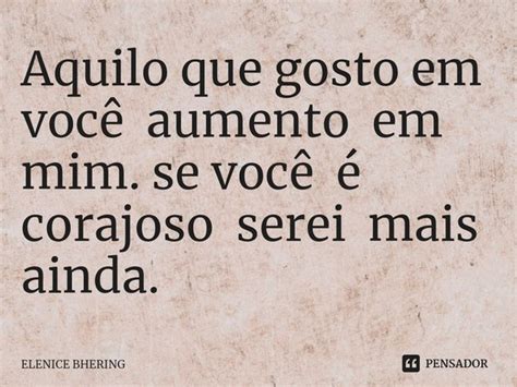 ⁠aquilo Que Gosto Em Você Aumento Em Elenice Bhering Pensador