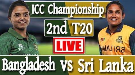 Banw Vs Slw Bangladesh Women Vs Sri Lanka Women Live Nd T Score