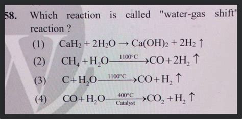 58. Which reaction is called "water-gas shift" reaction?(1) CaH2 +2H2 O→..