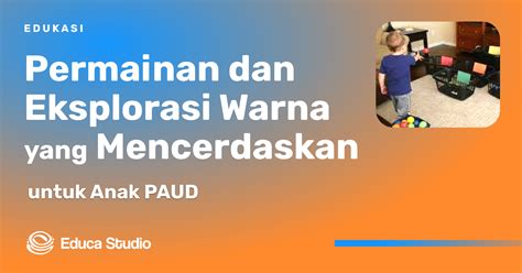 7 Aktivitas Permainan Dan Eksplorasi Warna Untuk Anak PAUD Educa