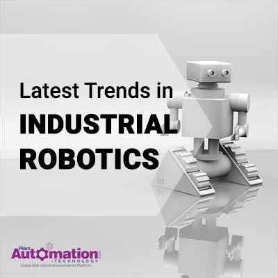 Latest Trends In Industrial Robotics Plant Automation Technology