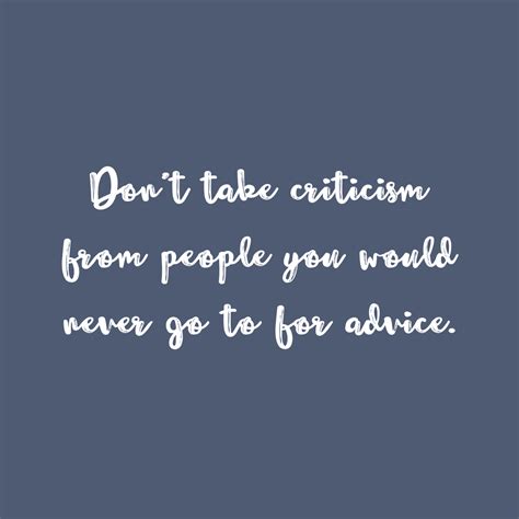 Don't take criticism from people you would never go to for advice. - Mindset Made Better