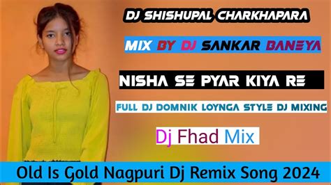 Nisha Se Pyar Kiya Re Old Nagpuri Dj Remix Song New Nagpuri Dj