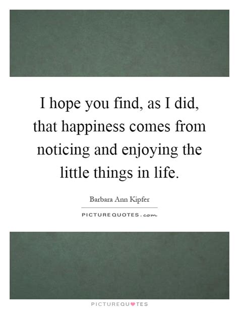 I Hope You Find As I Did That Happiness Comes From Noticing