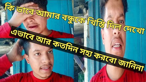 নোংরা ভাষা এভাবে আমার বন্ধুকে খিস্তি দিল কোনো কারণ ছাড়া জানিনা আর কতদিন এভাবে সহ্য করতে হবে