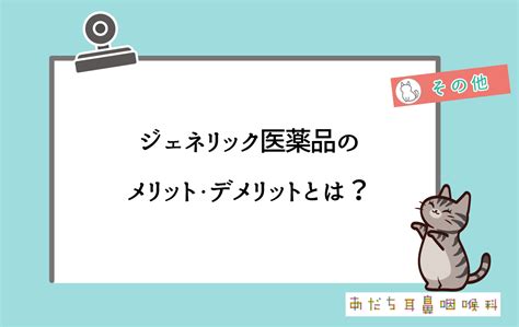 ジェネリック医薬品のメリット・デメリットとは？ あだち耳鼻咽喉科