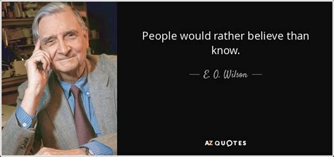 E O Wilson Quote People Would Rather Believe Than Know