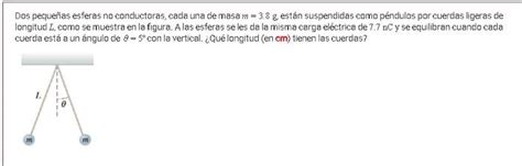 Resuelto Dos Peque As Esferas No Conductoras Cada Una De Masa Chegg