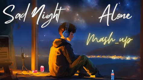 Alone Night Mashup Slowed Lofi Songs Cry Night Arijit Singh Slowed