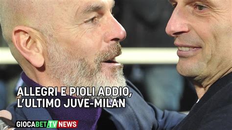 Serie A Allegri E Pioli Addio L Ultimo Juve Milan YouTube