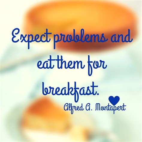 Expect Problems And Eat Them For Breakfast Alfred G Montapert