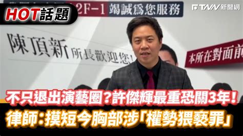 不只退出演藝圈？許傑輝最重恐關3年！律師：摸短今胸部涉「權勢猥褻罪」 Youtube