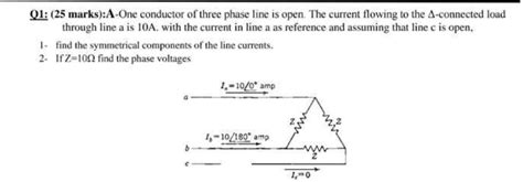 Solved Q Marks A One Conductor Of A Three Phase Line Is Open