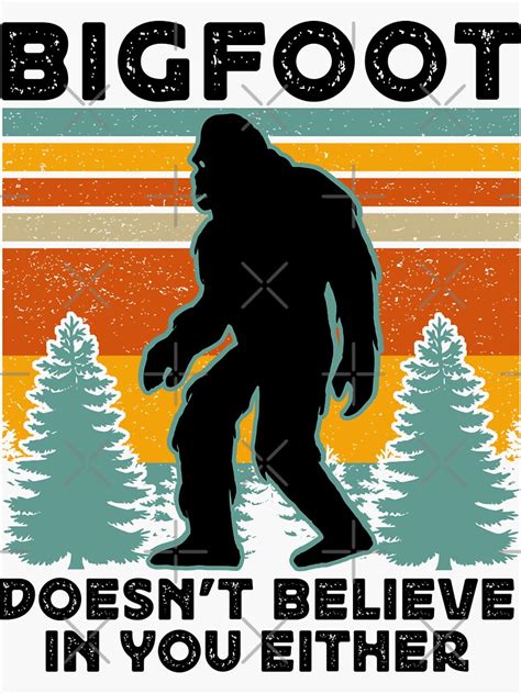 Bigfoot Doesn T Believe In You Either Sticker For Sale By Craftverse