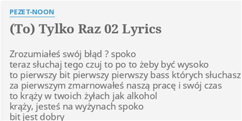 TO TYLKO RAZ 02 LYRICS by PEZET NOON Zrozumiałeś swój błąd