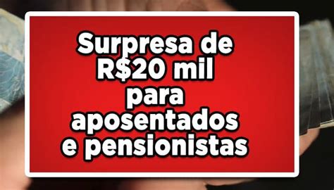 Surpresa De R 20 Mil Para Aposentados E Pensionistas Saiba Tudo