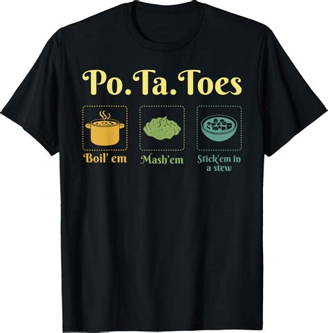 Taters Po Ta Toes Potato Boil Em Mash Em Stick Em In A Stew T Shirt