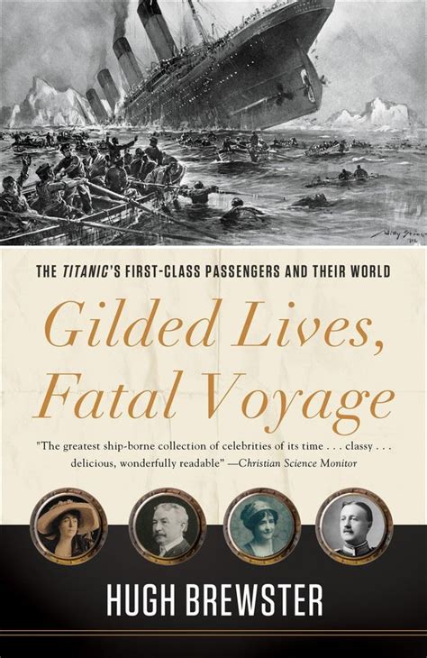 Gilded Lives Fatal Voyage The Titanic S First Class Passengers And Their World Hugh Brewster