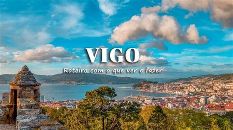 Visitar Vigo Roteiro De 1 2 E 3 Dias O Que Ver E Fazer VagaMundos