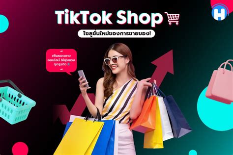 Tiktok Shop โซลูชั่นใหม่ช่วยเพิ่มยอดขายให้พุ่งแรงทุกธุรกิจ