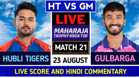 Hubli Tigers Vs Gulbarga Mystics Live Ht Vs Gm Maharaja T Trophy