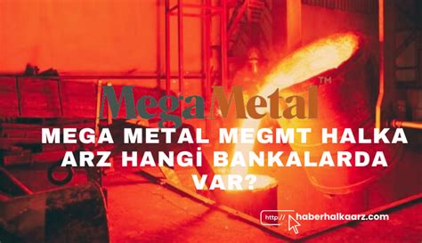 Mega Metal MEGMT Halka Arz Hangi Bankalarda Var Haber Halka Arz