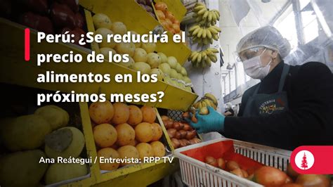 Perú ¿se Reducirá El Precio De Los Alimentos En Los Próximos Meses Conexión Esan