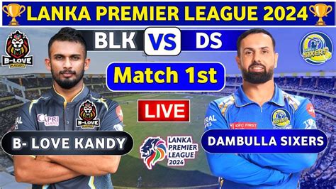 Dambulla Sixers Vs B Love Kandy 1st Match BLK Vs DS 1st T20 Live