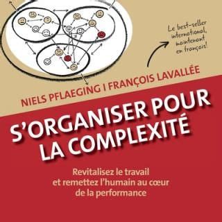 S Organiser Pour La Complexite Revitalisez Le Travail Et Remettez L