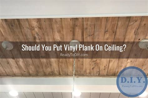 Can You Put Vinyl Plank On Ceiling How To Ready To Diy