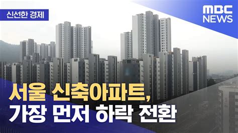 신선한 경제 서울 신축아파트 가장 먼저 하락 전환 20220826뉴스투데이mbc Youtube