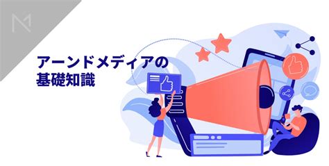 アーンドメディアの基礎知識｜ペイドメディア・オウンドメディアとの違い Marketing Native（マーケティング ネイティブ）