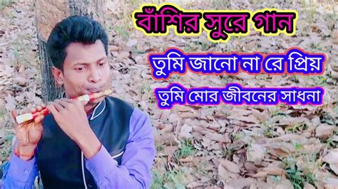 বাঁশির সুরে তুমি জানো না রে প্রিয় তুমি মোর জীবনের সাধনা Youtube