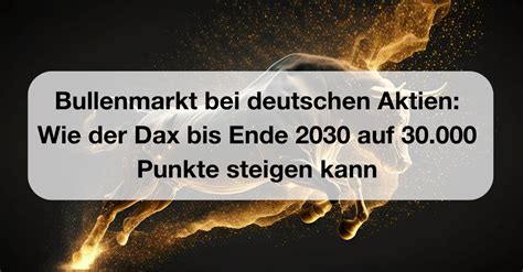 Bullenmarkt Bei Deutschen Aktien Wie Der Dax Bis Ende 2030 Auf 30 000