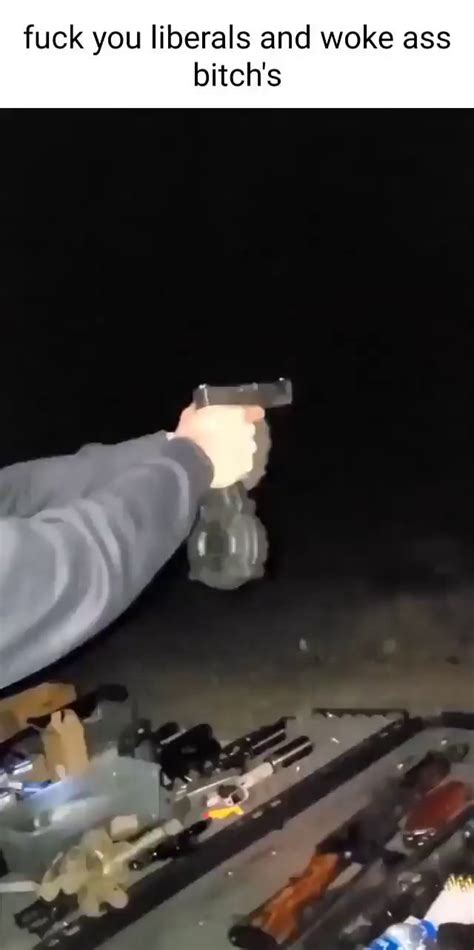 Fuck You Liberals And Woke Ass Bitch S IFunny