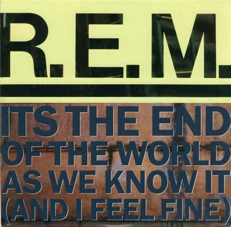 R E M It S The End Of The World As We Know It And I Feel Fine