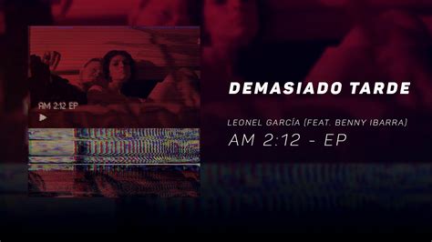 Demasiado Tarde Leonel Garcia Feat Benny Ibarra Am Ep Youtube