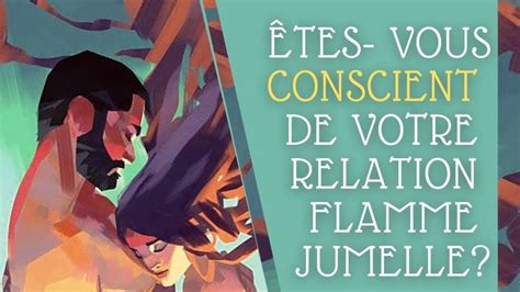 Etes Vous Conscient De Votre Relation Flamme Jumelle