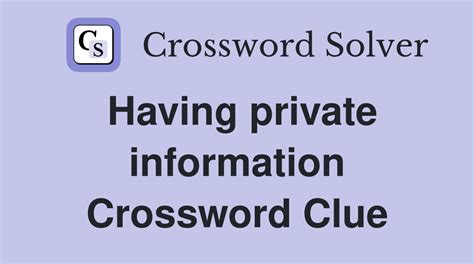 Having Private Information Crossword Clue Answers Crossword Solver