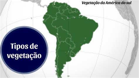 America Do Sul Vegetação - Vegetação da américa do sul by jhennifer guia on Prezi