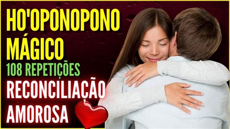 HO OPONOPONO MÁGICO PARA O AMOR RECONCILIAÇÃO AMOROSA 108